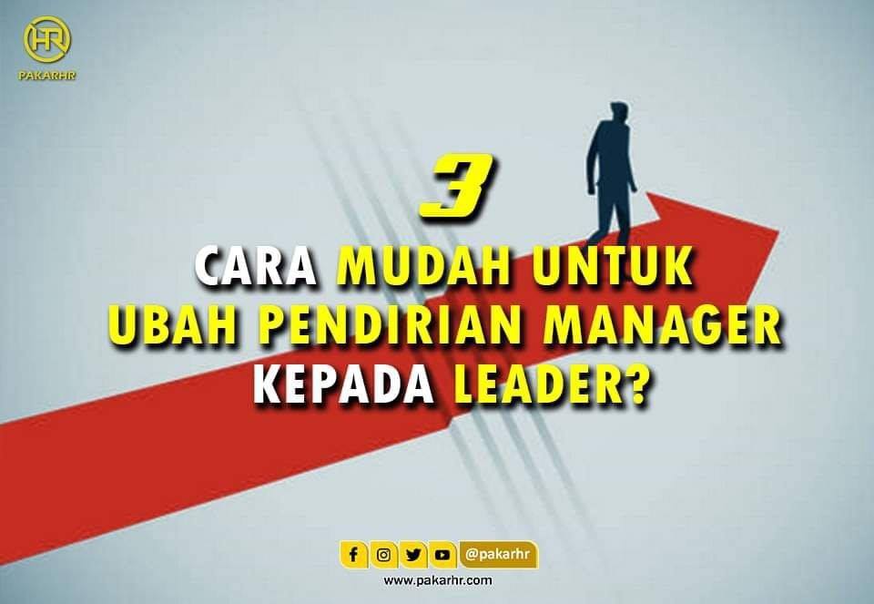 3 cara mudah untuk ubah pendirian manager kepada leader