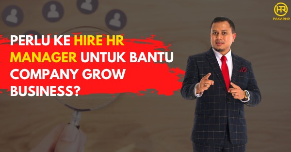 Perlu Ke Hire HR Manager Untuk Bantu Syarikat Grow Bisnes?